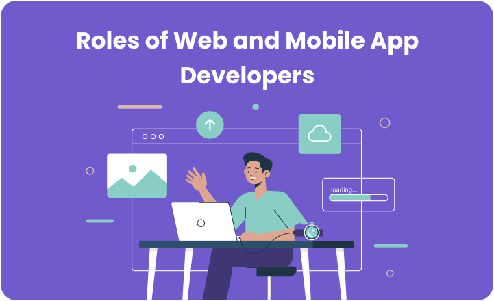 Roles of Web and Mobile App Developers [Complete Guide]